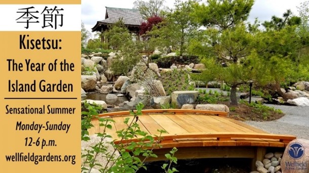 Kisetsu: The Year of the Island Garden -- Sensational Summer: Monday through Sunday, 12 to 6pm, wellfieldgardens.org